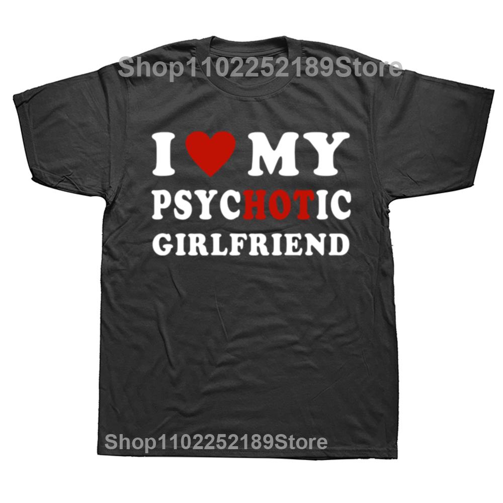 2024 Neuheit Ich Liebe Meine Psychotische Freundin T-Shirts Grafisch Baumwolle Streetwear Kurzarm Geburtstagsgeschenke Sommerstil T-Shirt