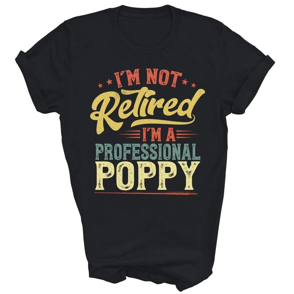 

I m Not Retired I m A Professional Poppy Unisex Shirt Gift 2XL
