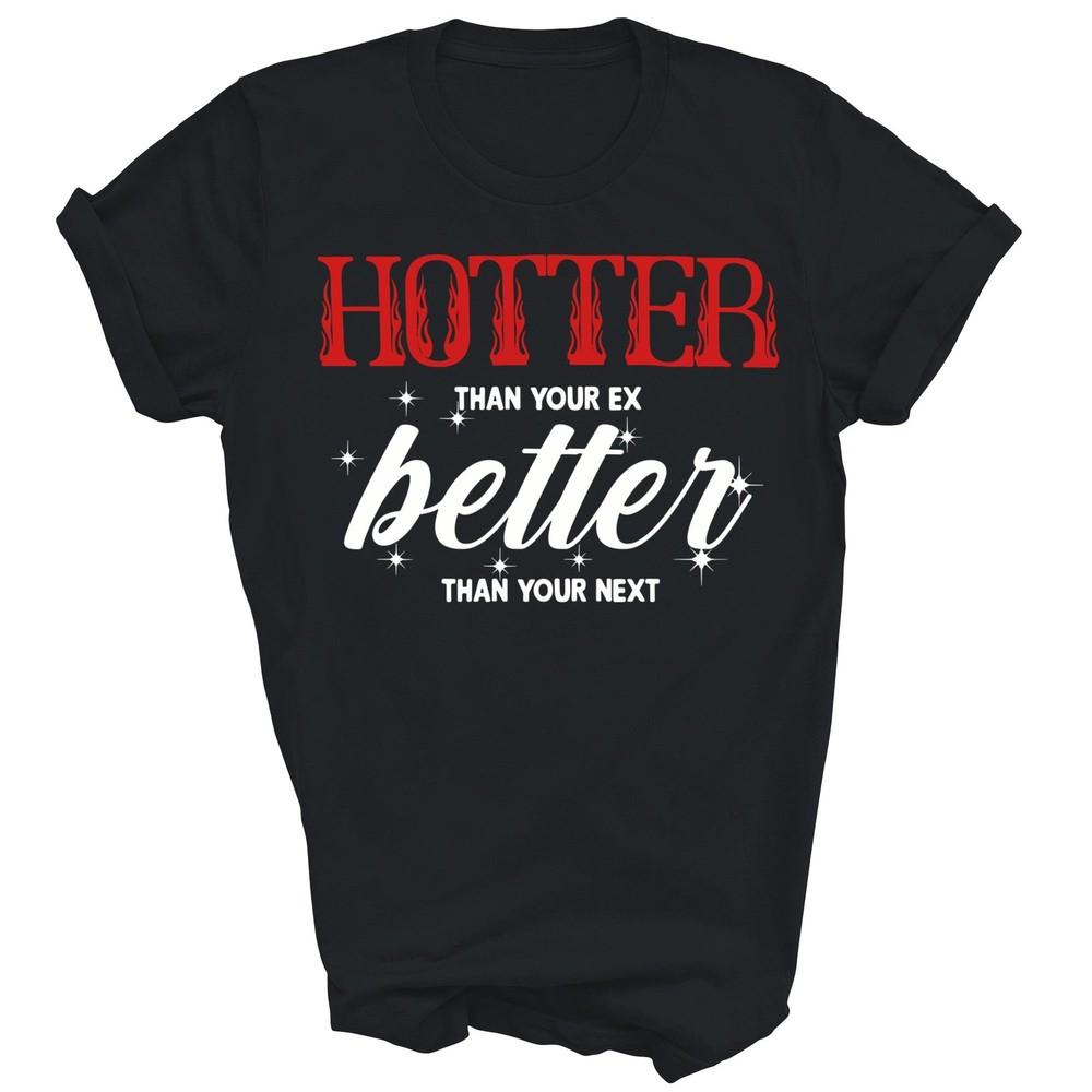 

Hotter Than Your Ex Better Than Your Next Unisex Shirt Gift XL