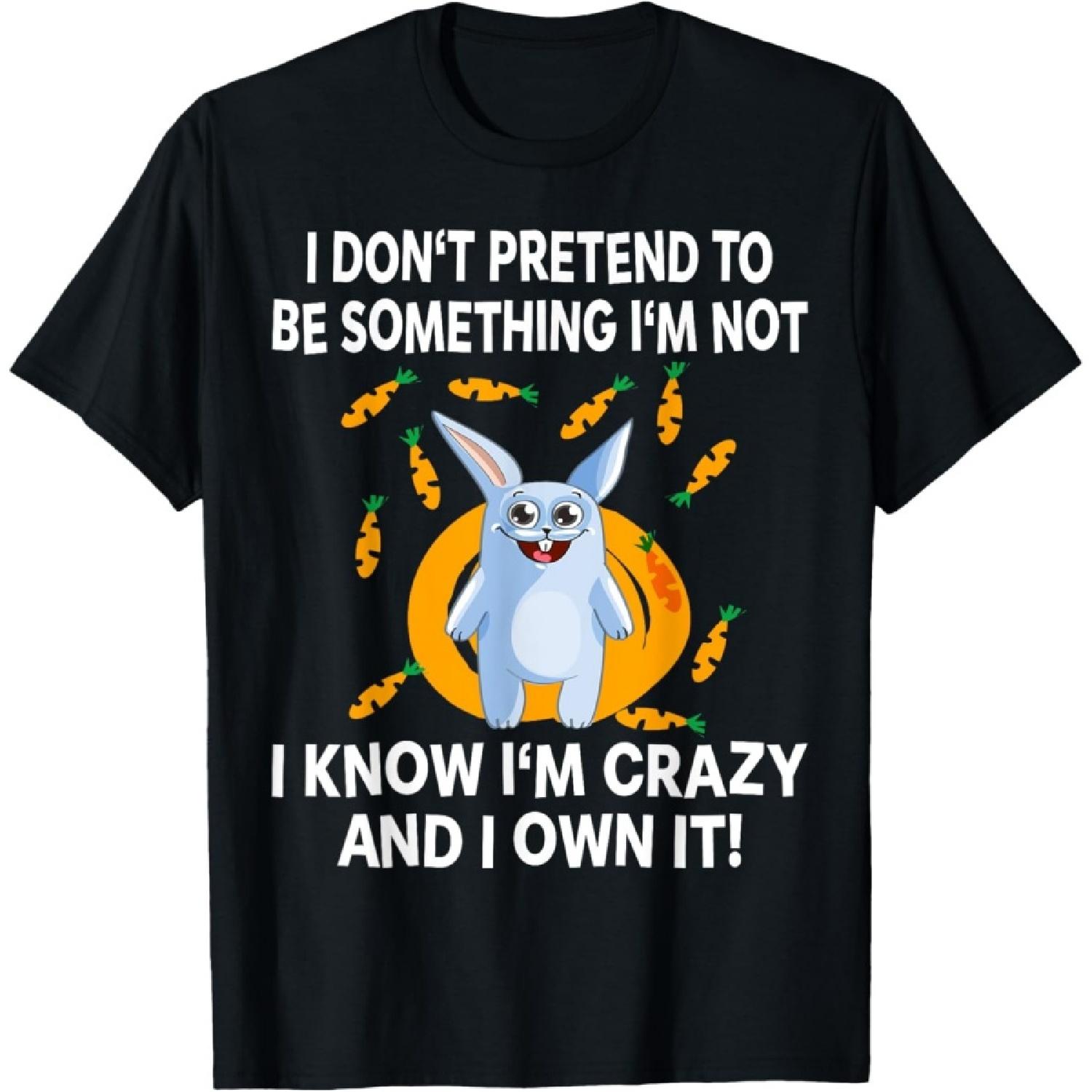 I Don t Pretend To Be Something Rabbit Bunny Crazy Men Women T-Shirt(1) S