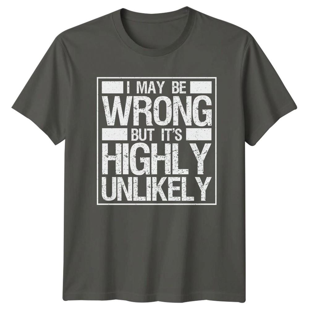 I May Be Wrong But Its Highly Unlikely TShirt Gift For Him And Her S