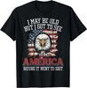 I May Be Old But I Got To See America Funny Saying Men Women T-Shirt
