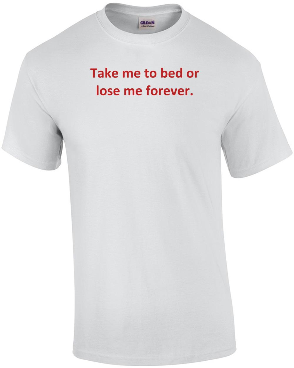 Take me to bed or lose me forever. Shirt Unisex T-Shirt L