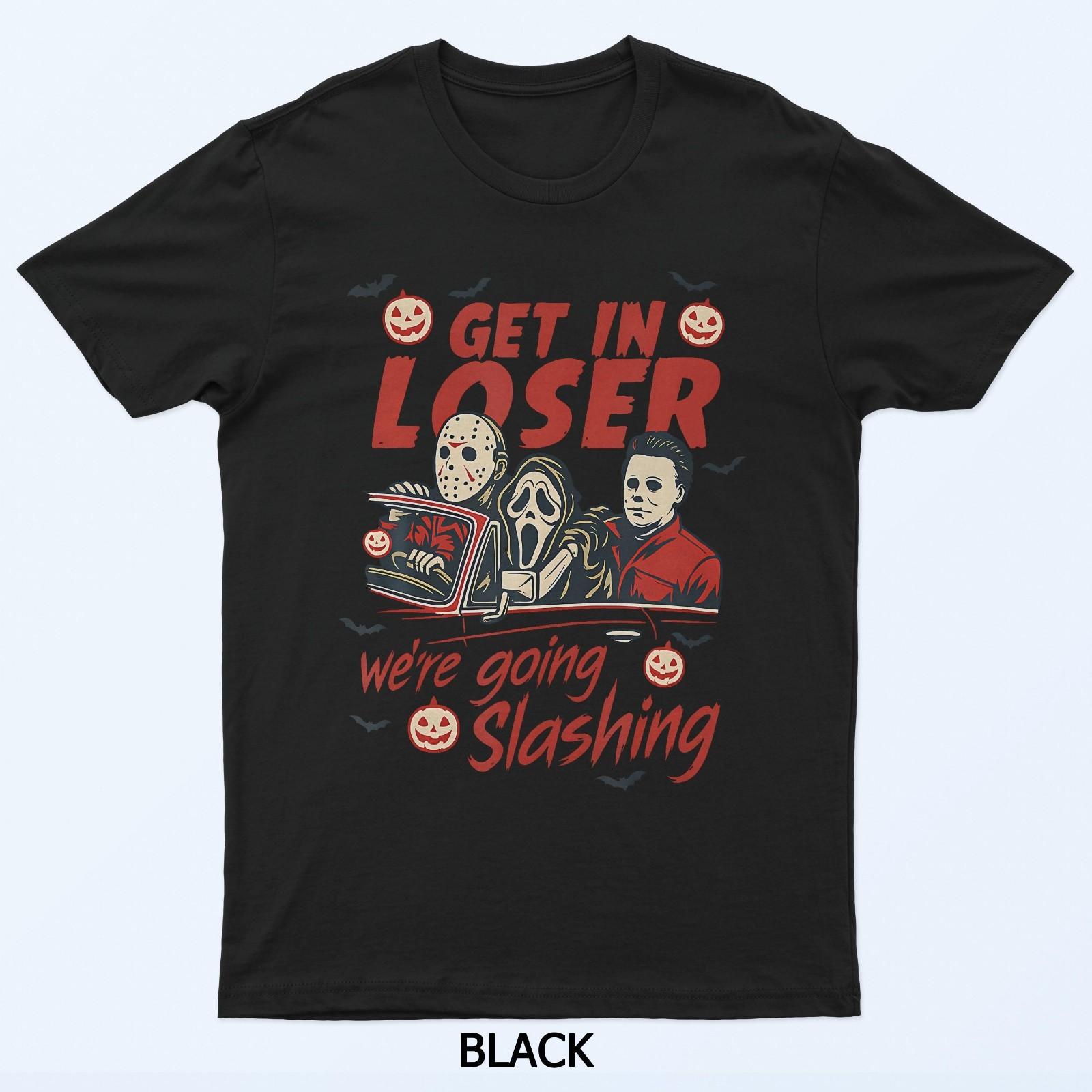 

Funny Halloween Get In Loser We Re Going Slashing T-Shirt XL