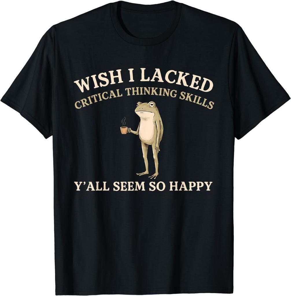 Wish I Lacked Critical Thinking Skills Y'all Seem So Happy T-Shirt