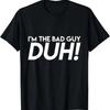 I'm The Bad Guy Duh! Obviously Song Lyrics Funny Quote Humor T-Shirt