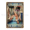 You And Me We Got This Metal Sign Plaques Poster Cinema Garage Cinema Customize Tin Sign Poster