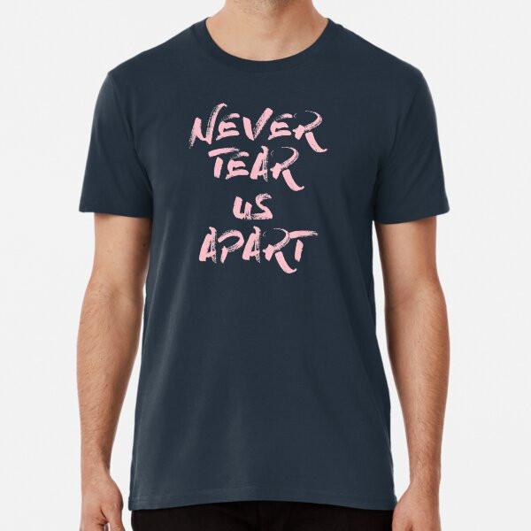 

never tear us apart pink Premium T-Shirt S to 5XL Made in the AU/USA T-Shirt L