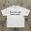Your Favorite Band Sucks T-Shirt | White Tee, Minimal Text Design