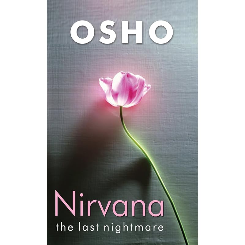 Nirvana: The Last Nightmare Why Does Osho Call the Desire for Nirvana,