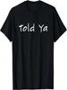 Told Ya I Told You So Sarcastic Quote Funny I'm Always Right T-Shirt