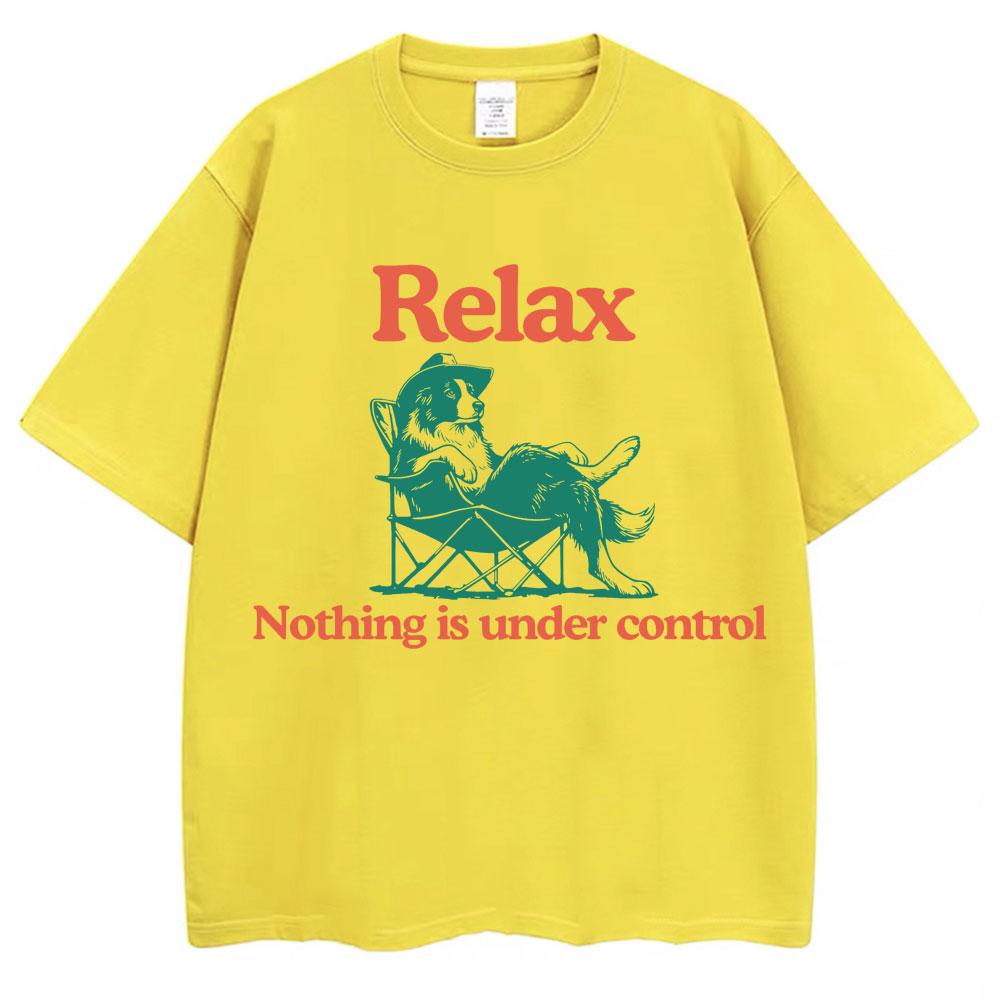 Funny Relax Dog Nothing Is Under Control T Shirts Unisex Unisex Fashion Summer TShirts Oversized Cotton Casual T Shirt Streetwear