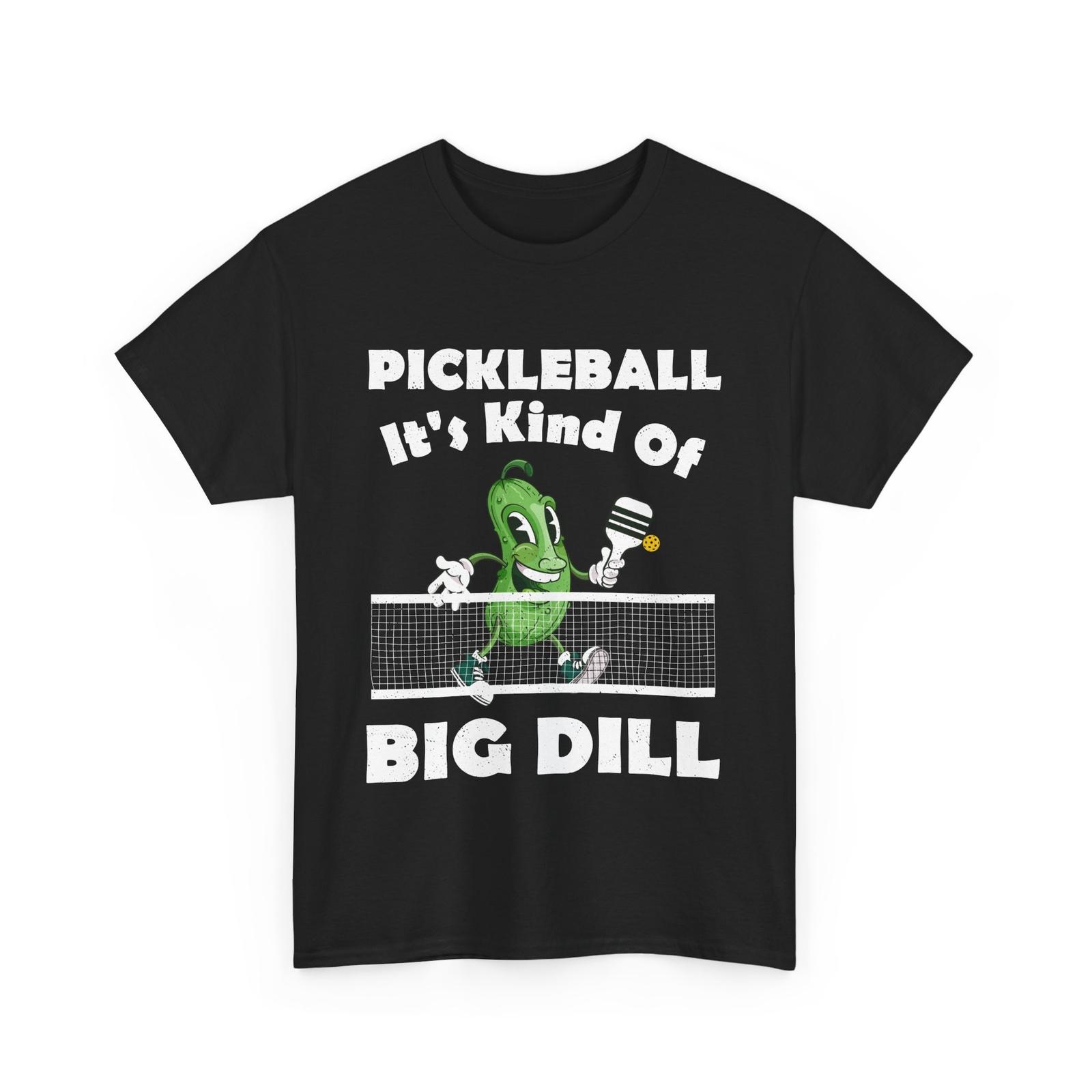Pickleball Shirt, It s Kind Of A Big Dill Pickleball Sports Lovers Funny Shirt S