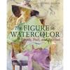 The Figure In Watercolor: Simple, Fast, and Focused