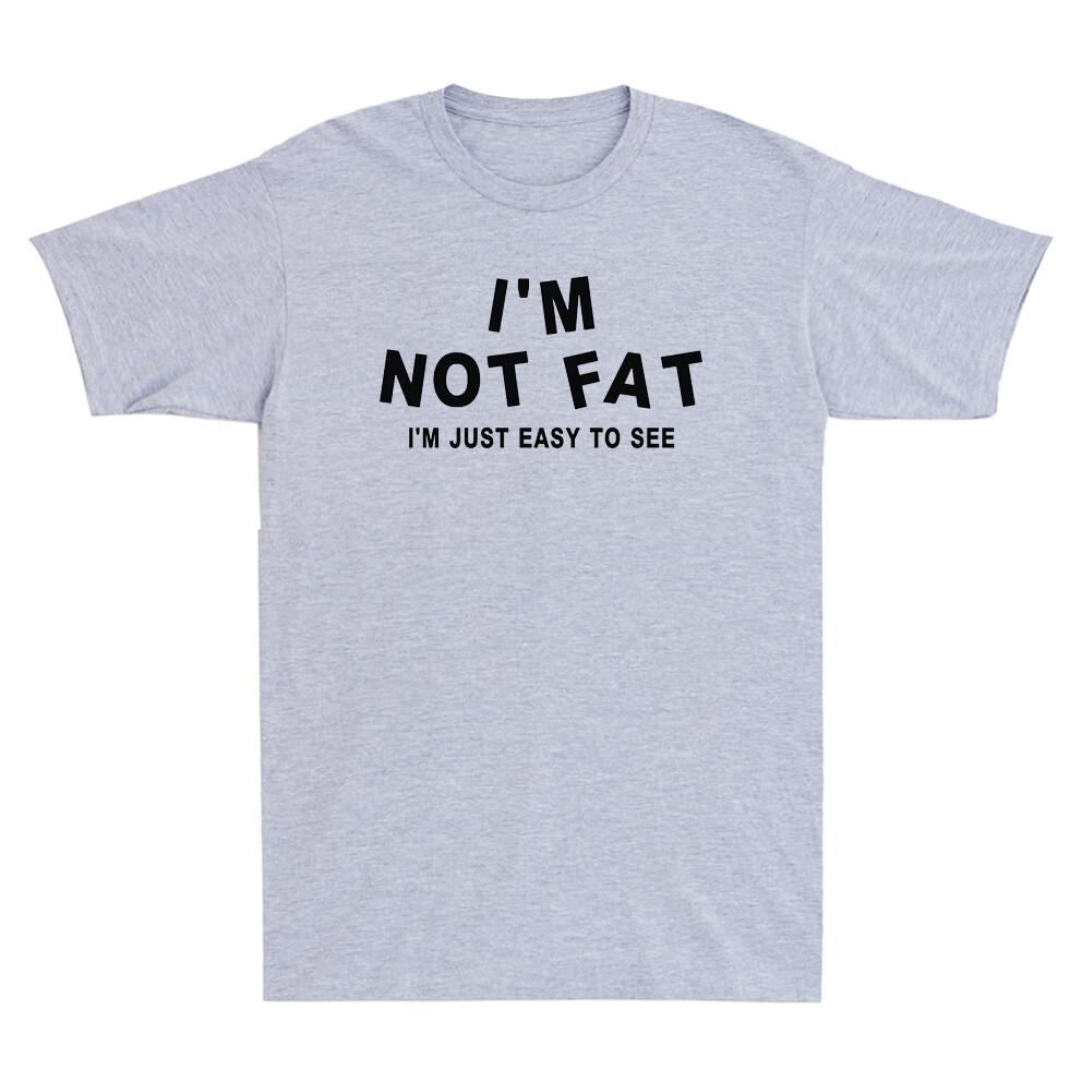 Im Not Fat Im Just Easy to See Funny Saying Novelty Sarcastic Unisexs TShirt