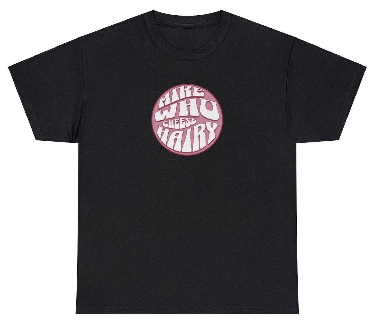 Hilarious Mike Who Cheese Hairy Tee | Funny Humor Shirt for Adults M