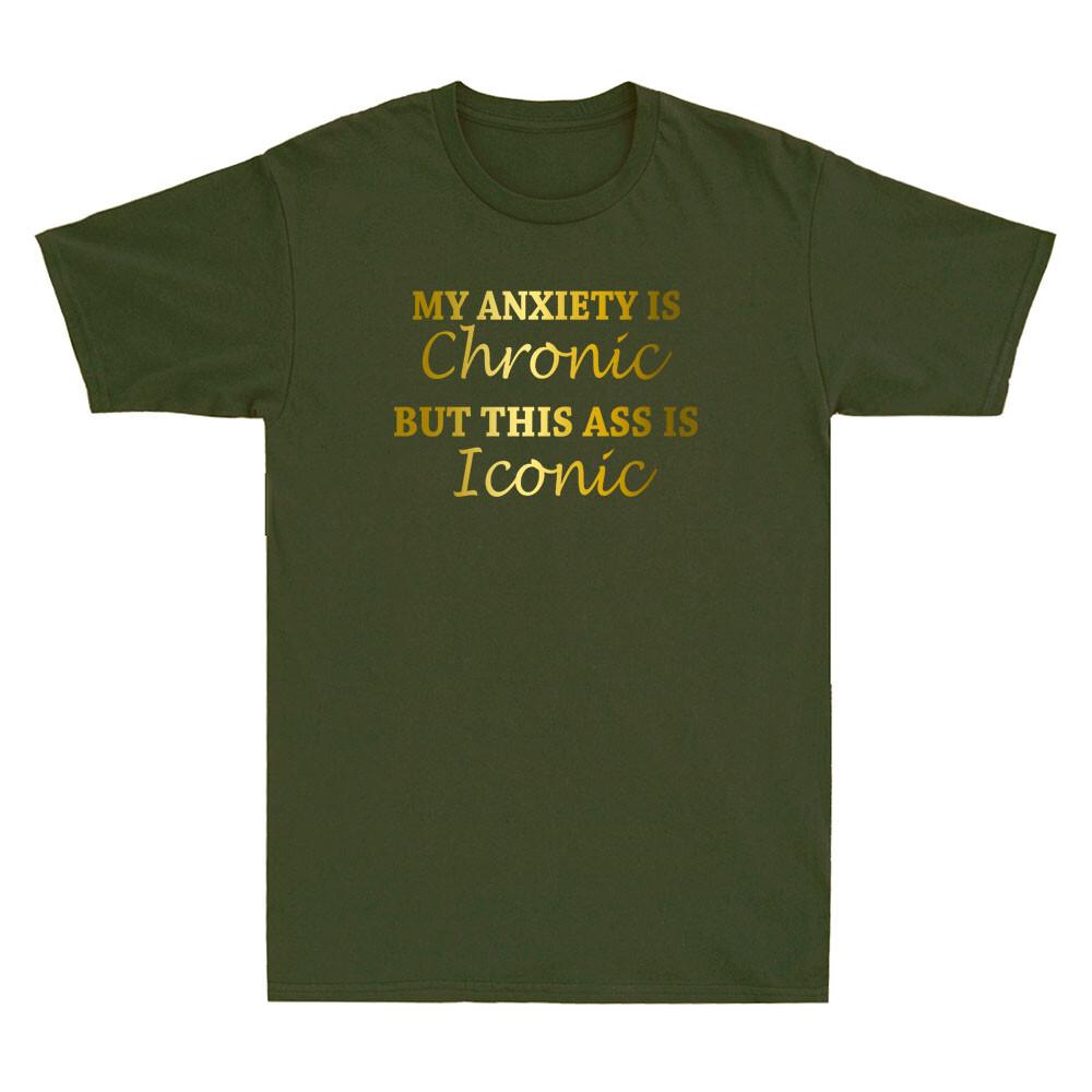 My Anxiety Is Chronic But This Ass Is Iconic Funny Quote Novelty Unisexs Tshirt