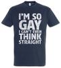 I'm So Gay I Can't Even Think Straight T-Shirt Fun Homosexual Gays Free Love Is