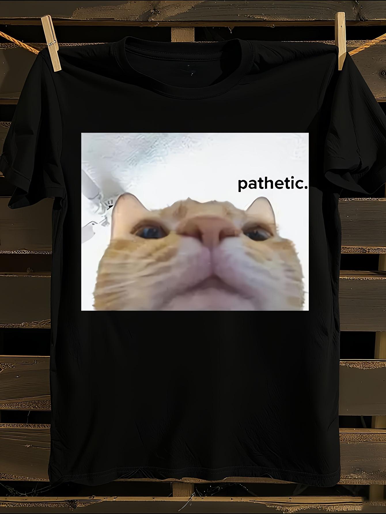 Funny Pathetic Cat Meme Tshirt XXXXL