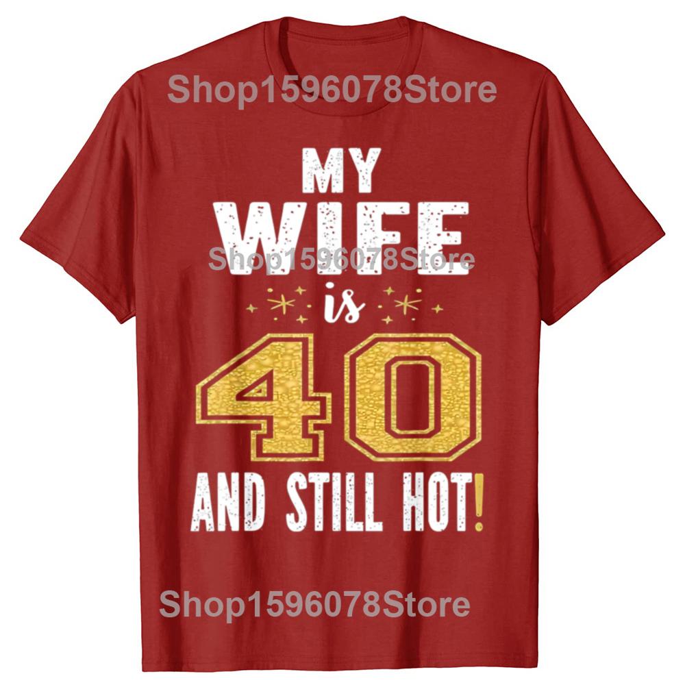 My Wife Is 40 And Still Hot 40th Birthday Gift TShirt Fashion Vintage Summer Cotton Short Sleeve Oversized Tshirt Tops S