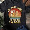 I’m Just Here To Pet The Dogs For Dog Owner And Dog Vintage - Gift for Dog Lovers - Funny Dog - German Shepherd Lovers - Mother's Day