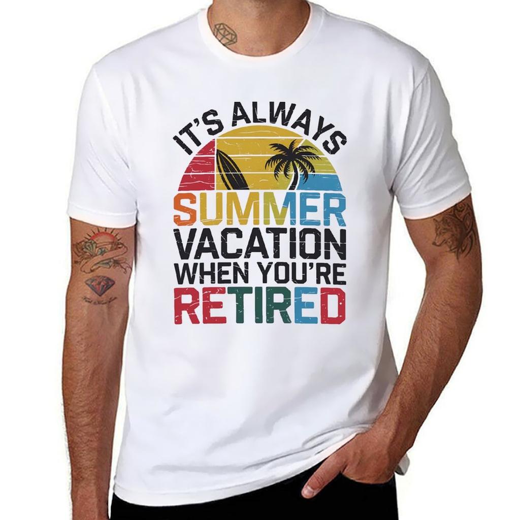 RetireUnisext Its Always Summer Vacation When Youre Retired TShirt T Shirts Cotton Unisex T Shirt Summer TShirt