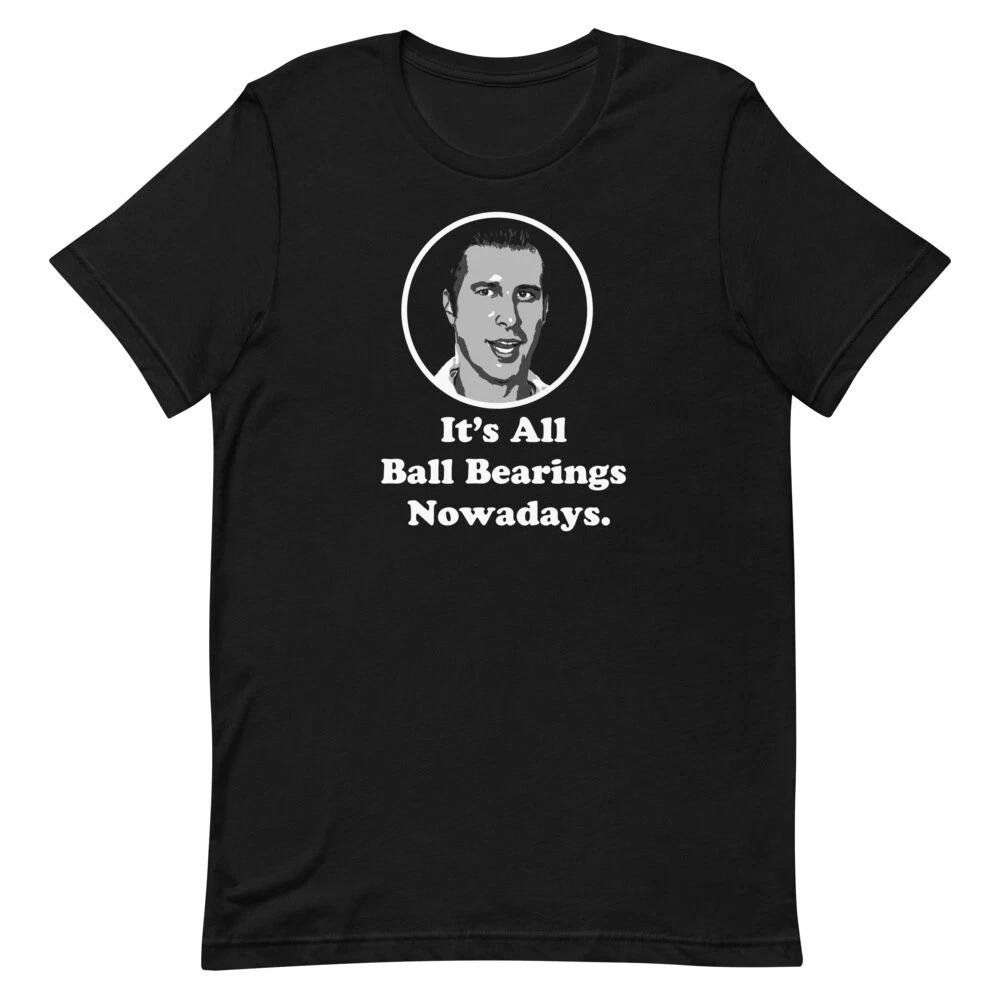 It s All Ball Bearings Nowadays Fletch Chevy Chase Quote Graphic Unisex t-shirt 2XL