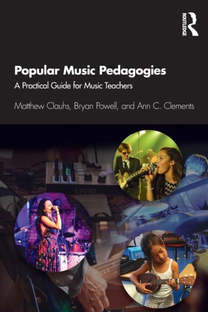 The Popular Music Pedagogies : A Practical Guide for Music Teachers Book