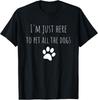 I'm Just Here To Pet All The Dogs T-shirt