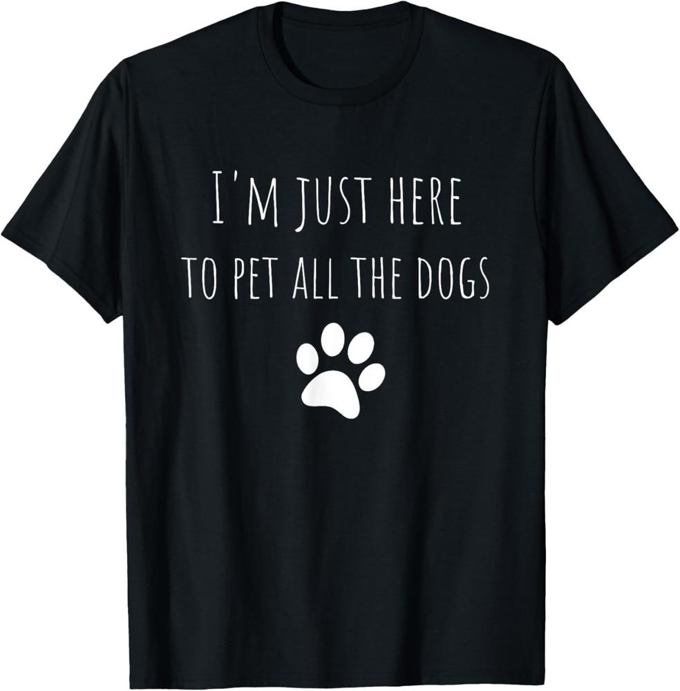 I'm Just Here To Pet All The Dogs T-shirt
