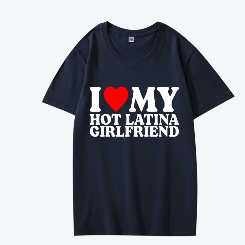 I Love My Hot Latina Girlfriend T Shirt Men Women Oversized 100% Cotton Hot Sale Short Sleeve Summer Print Unisex Plus Size Tops