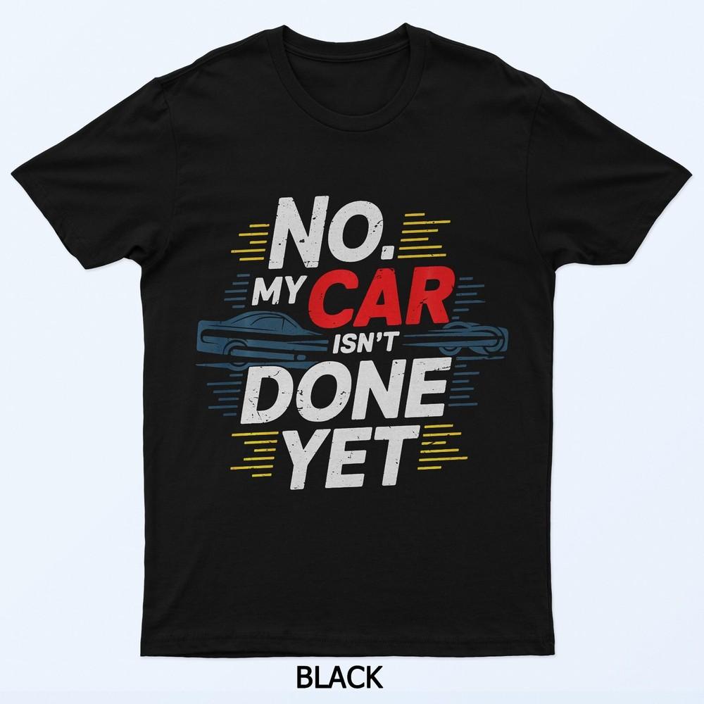 

No My Car Isn t Done Yet Funny Mechanic Lovers Garage Saying T-Shirt L