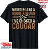 Never Killed A Mountain Lion But I've Choked A Cougar  T-Shirt, Unisex Tee Unisex T-Shirt