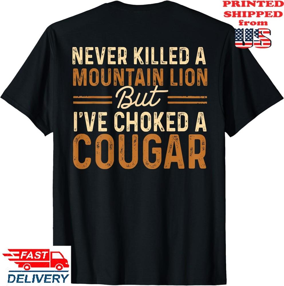 Never Killed A Mountain Lion But I ve Choked A Cougar  T-Shirt, Unisex Tee Unisex T-Shirt L