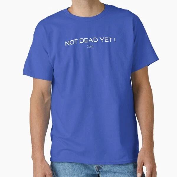 Not Dead Yet Classic Tshirt Made In Usaaus Tshirt S2xl S