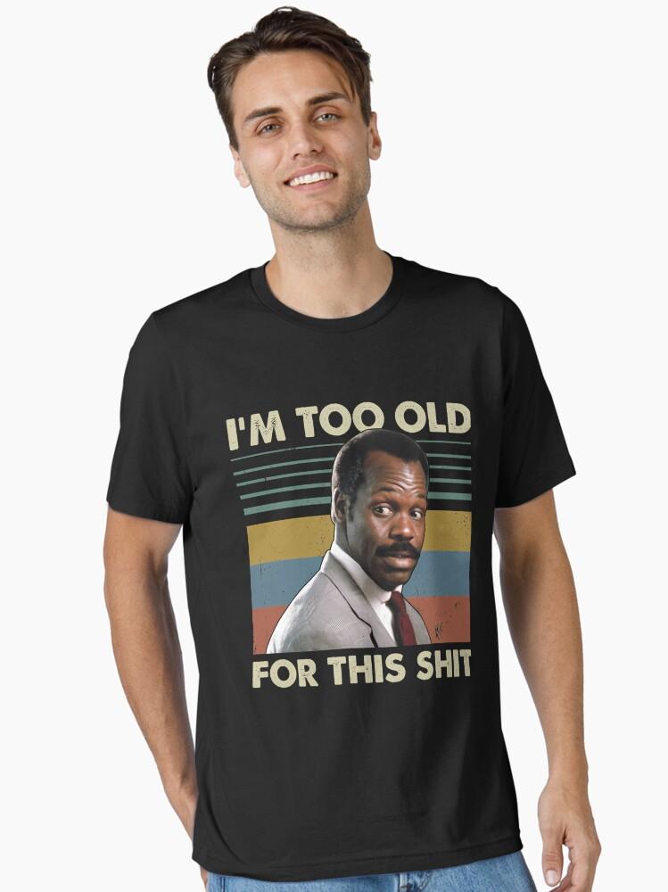 Lethal Weapon I'M Too Old For This Shit Vintage Danny Glover Lethal Weapon Essential T-Shirt