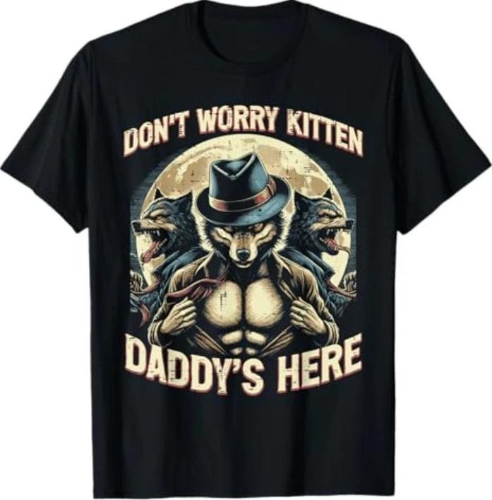 

Wolf Dont Worry Kitten Daddys Here Meme Cringe Men Women T-Shirt 3XL