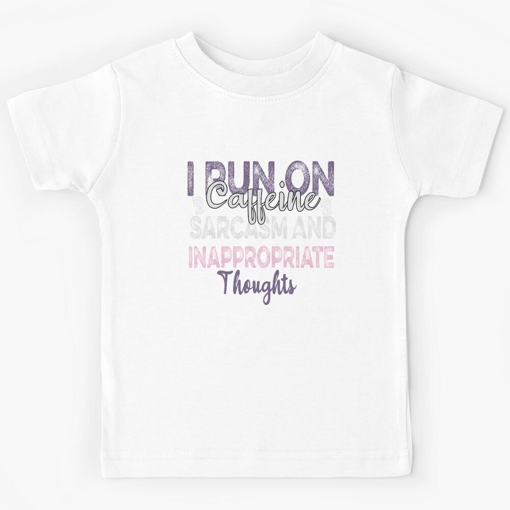 I Run On Caffeine Sarcasm And Inappropriate Thoughts Kids T-Shirt 140