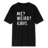 Me Weird Always Funny Humorous Gifts Unisex TShirt Men Women Summer Comfortable Modal Tee Casual Graphic Tops Novelty Clothing