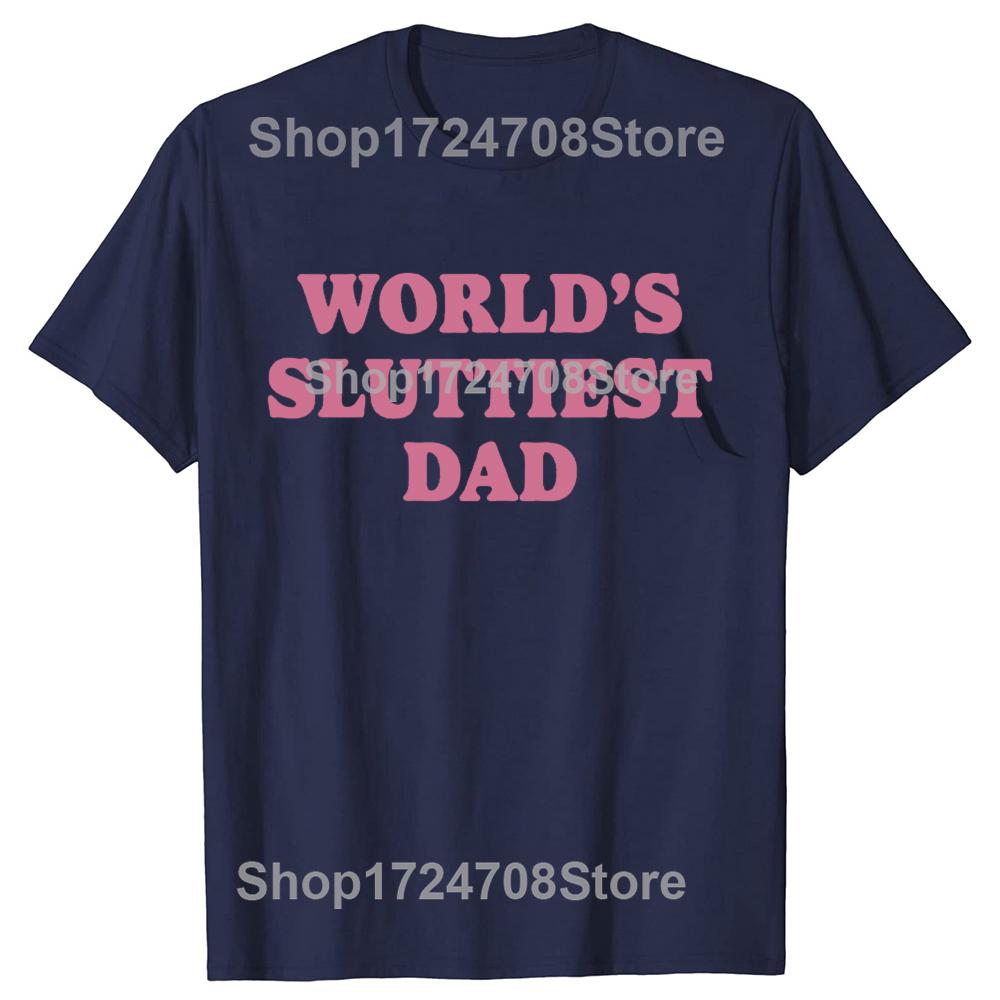 Worlds Sluttiest Dad Funny Meme T Shirt Men Women Harajuku Fashion Casual Short Sleeve T-shirts High Quality Pure Cotton T-shirt