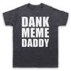 Dank Meme Daddy Funny Comedy Joke Slogan Mens And Womens T-Shirt