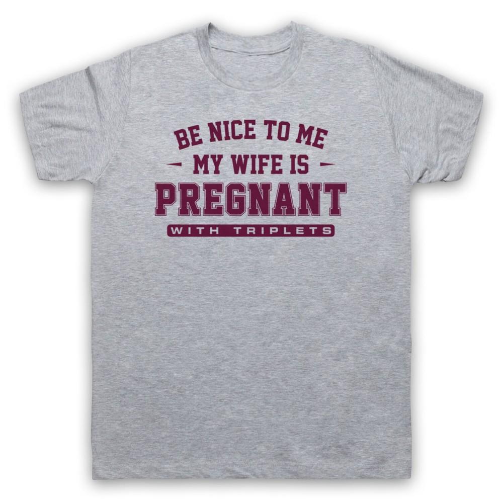 

Be Nice To Me My Wife Is Pregnant With Triplets Funny Mens And Womens T-Shirt M