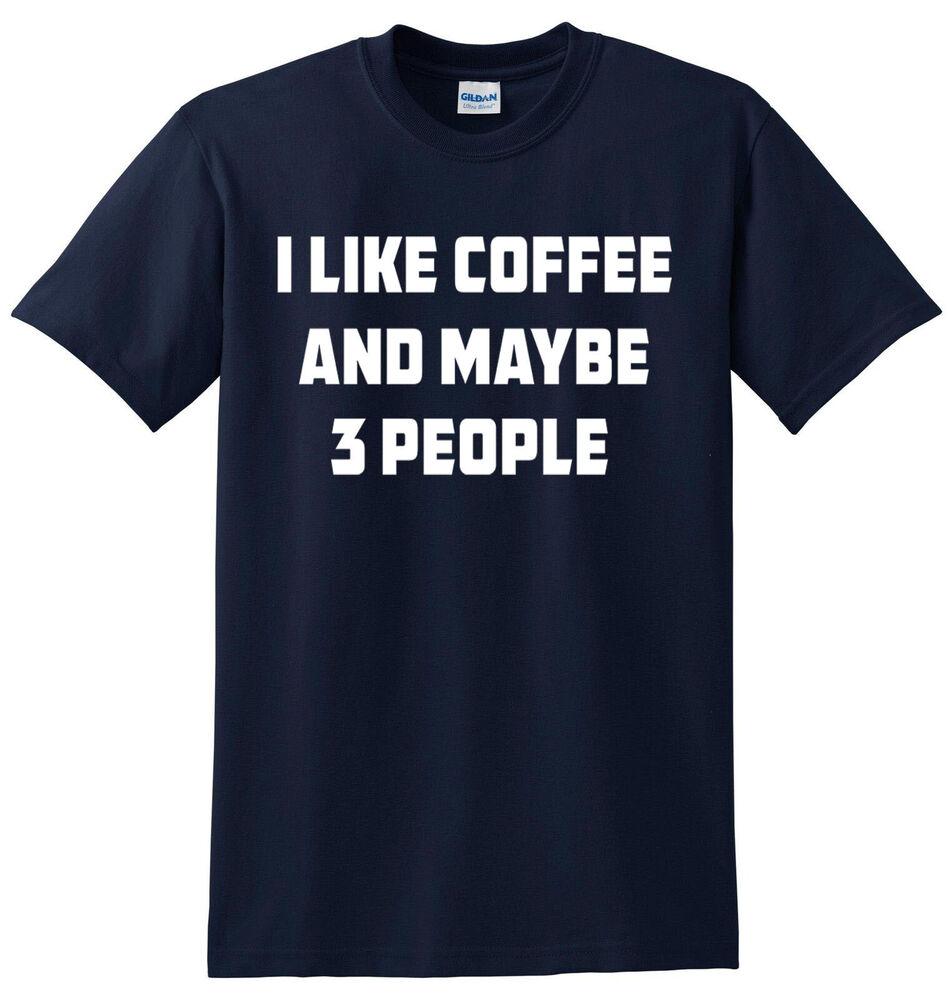 I Like Coffee And Maybe 3 People T-shirt Joke Gift Novelty Funny Slogan Top Tee