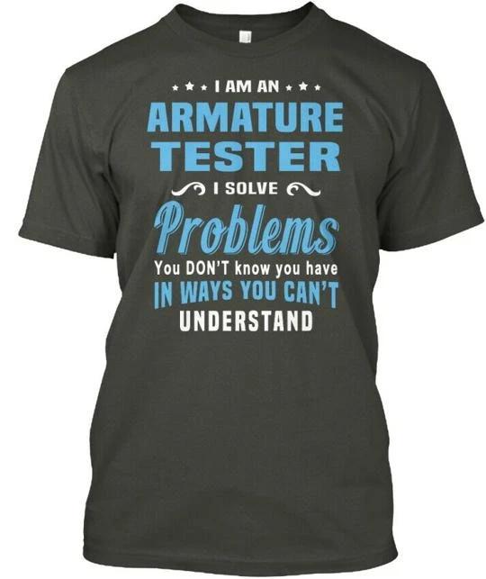 

Armature Tester I Am An Solve Problems You TTshirt Made in USA Size S 5XL M