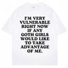 Im Very Vulnerable Right Now If Any Goth Girls Would Like To Take Advantage of Me Letter Print Tshirt Funny Joke T Shirts