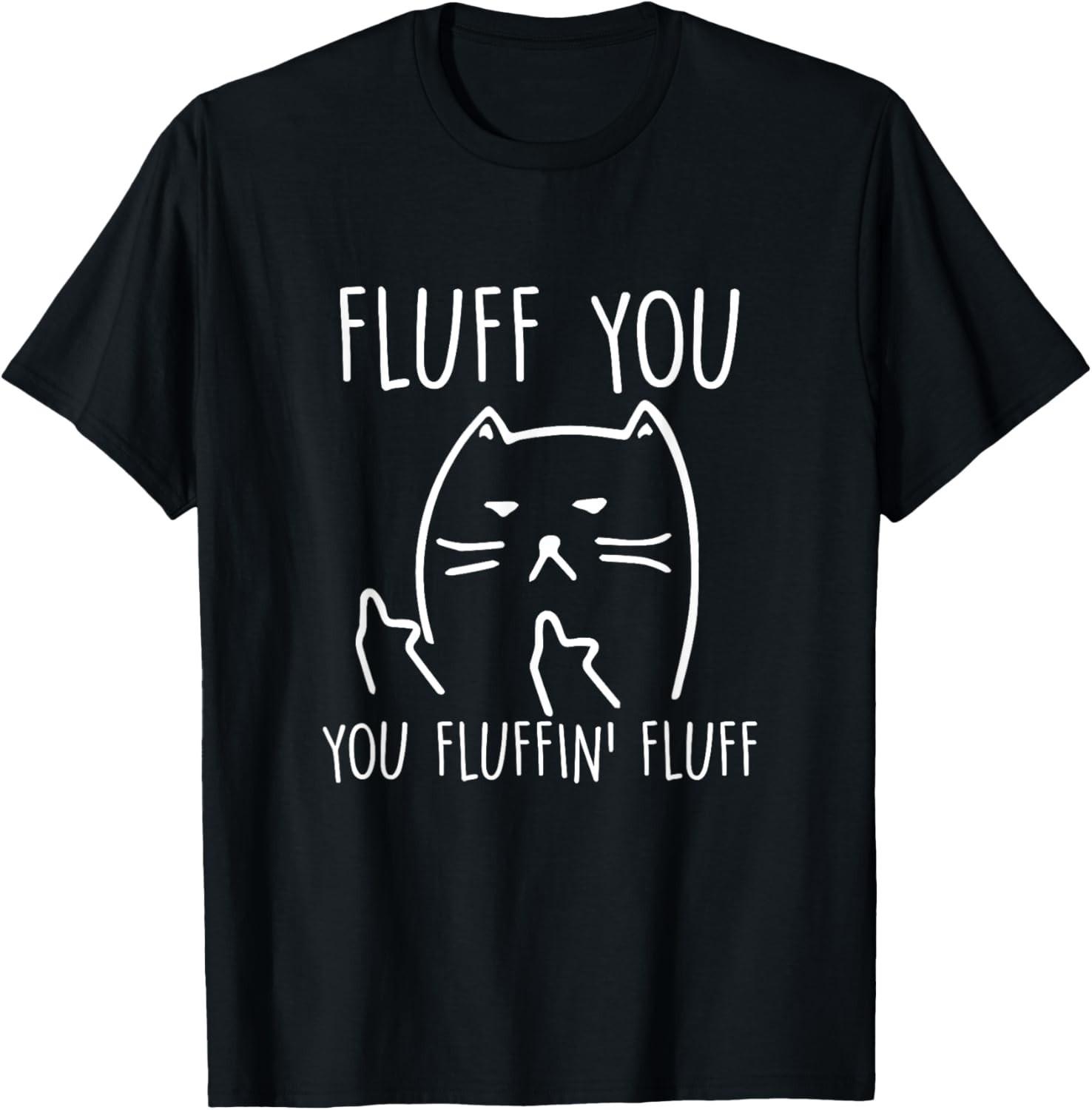 Funny Black CaT Shirt Mens Womens Tees Top: Fluff You You-Fluffin Fluff T-Shirt Mens Womens Tees Top unisex T-Shirt Mens Womens Tees Top M