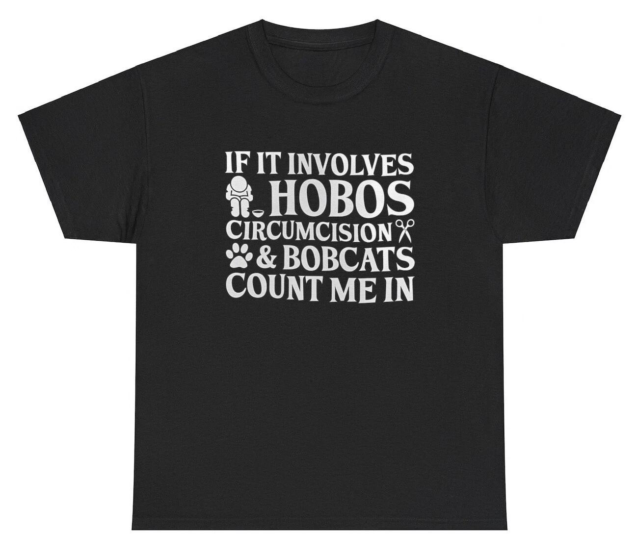 If It Includes Hobos Circumcision Bobcats T Shirt Funny Oddly Specific Gift Tee XS