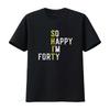 So Happy I M Forty Gag 40 Year Old Funny 40th Birthday T Shirt Vintage Washed Breathable Homme Stylish Stretched