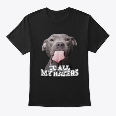 To All My Haters Pitbull Dog Standard Unisex T-Shirt