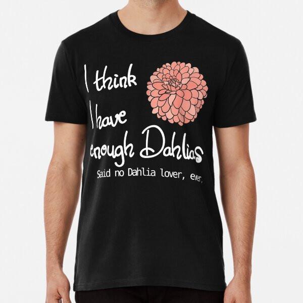 I Think I Have Enough Dahlias Said No DahliaTShirt S5XL Best TShirt Unisex T-Shirt XXL